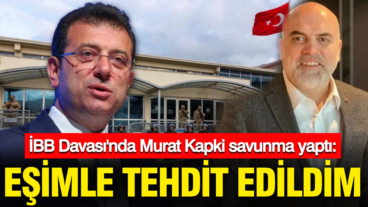 ibb-davasinda-murat-kapki-savunma-yapti-esimle-tehdit-edildim-NrzzEuhc